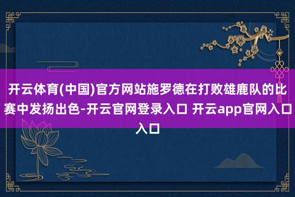 开云体育(中国)官方网站施罗德在打败雄鹿队的比赛中发扬出色-开云官网登录入口 开云app官网入口